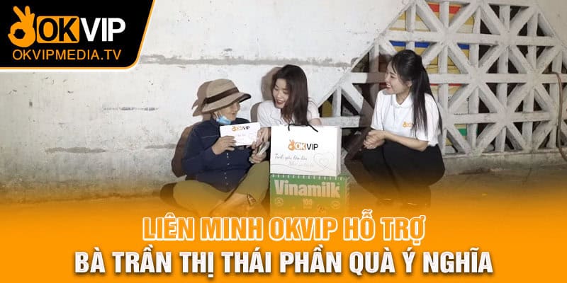 Liên minh OKVIP hỗ trợ bà Trần Thị Thái phần quà ý nghĩa