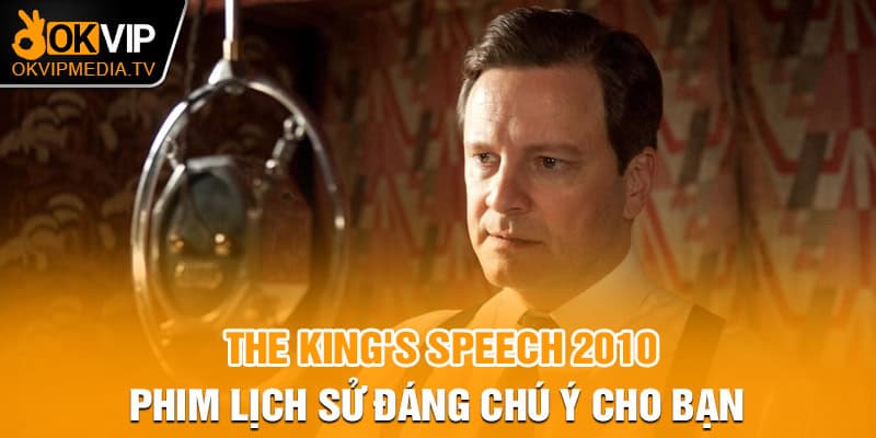 The King's Speech 2010 - Phim lịch sử đáng chú ý cho bạn